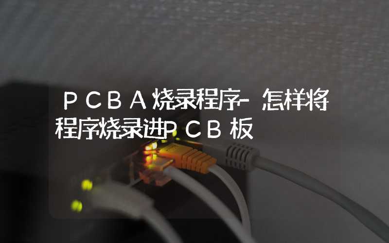 PCBA烧录程序-怎样将程序烧录进PCB板